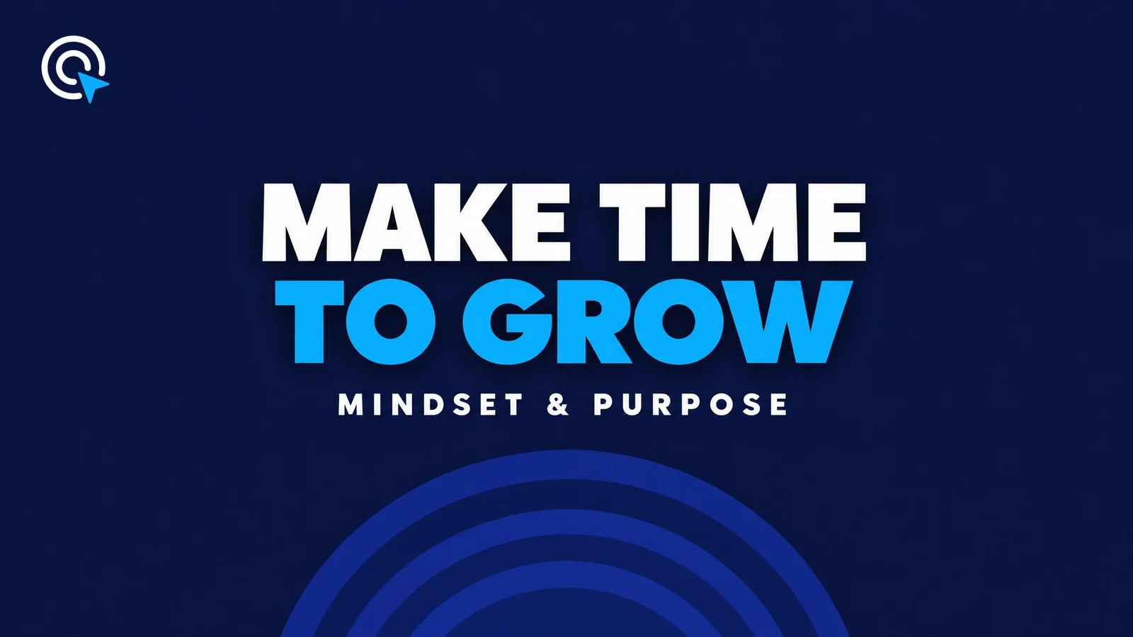 Deep navy title card reading "Make time to grow" above rising arcs, labeled Mindset & purpose.
